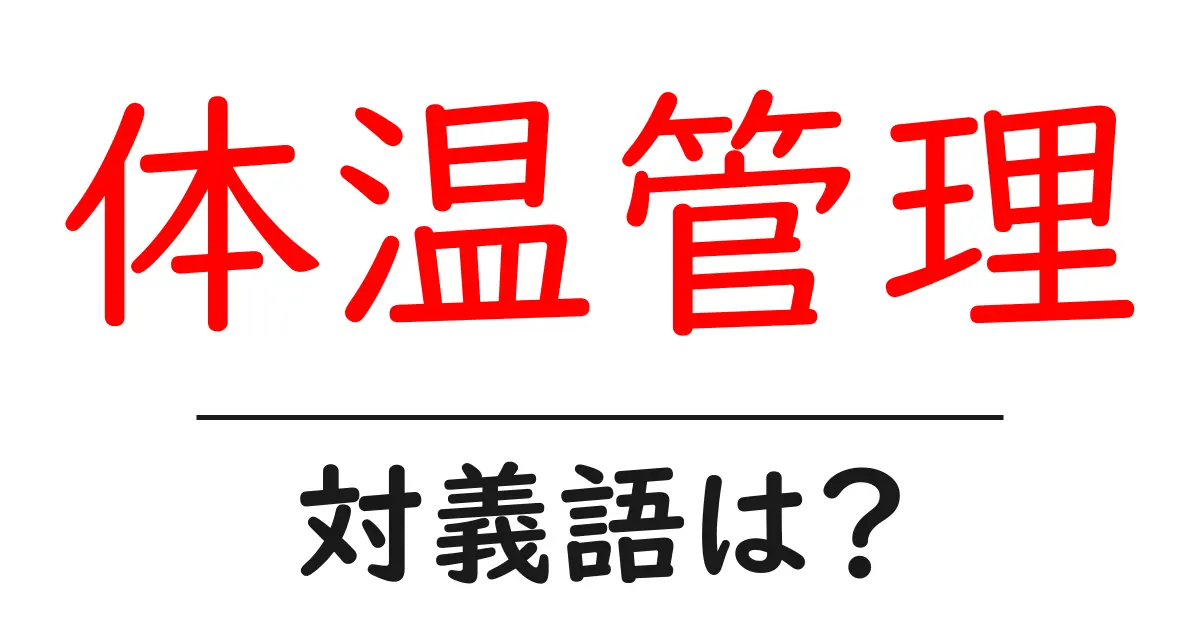 体温管理の対義語・反対語を使用例を交えて分かりやすく解説!