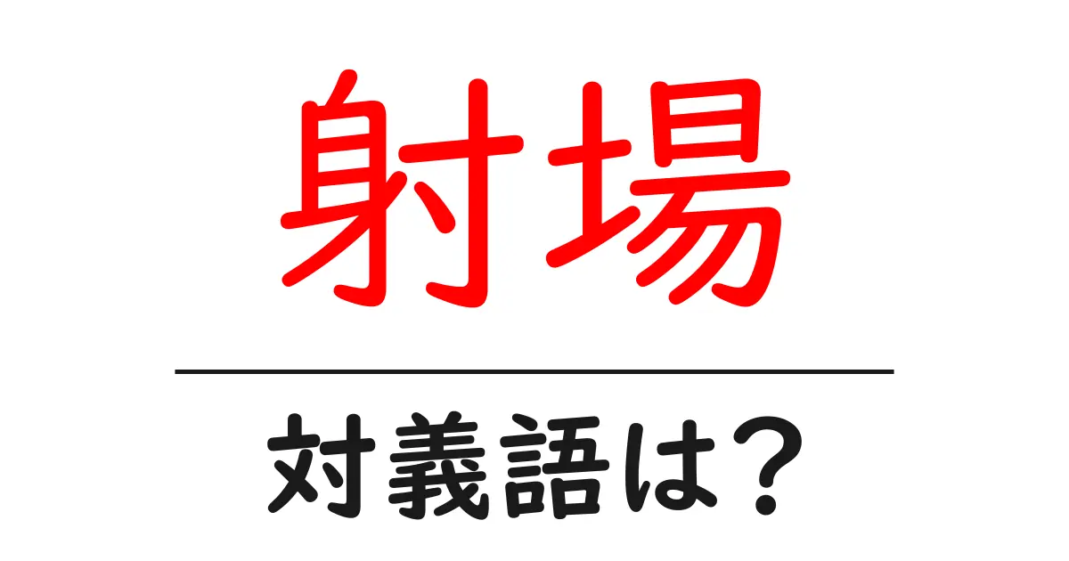 射場の対義語・反対語を使用例を交えて分かりやすく解説!
