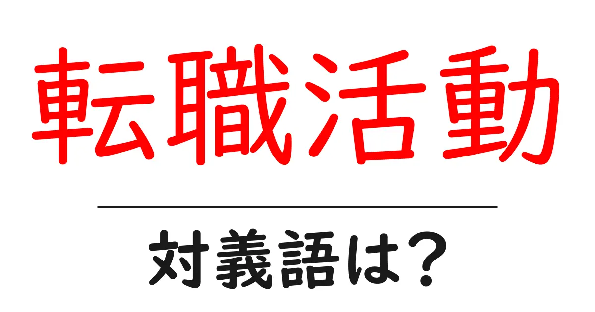転職活動の対義語・反対語を使用例を交えて分かりやすく解説！