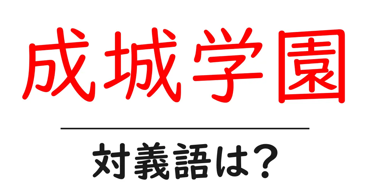 成城学園の対義語・反対語を使用例を交えて分かりやすく解説!