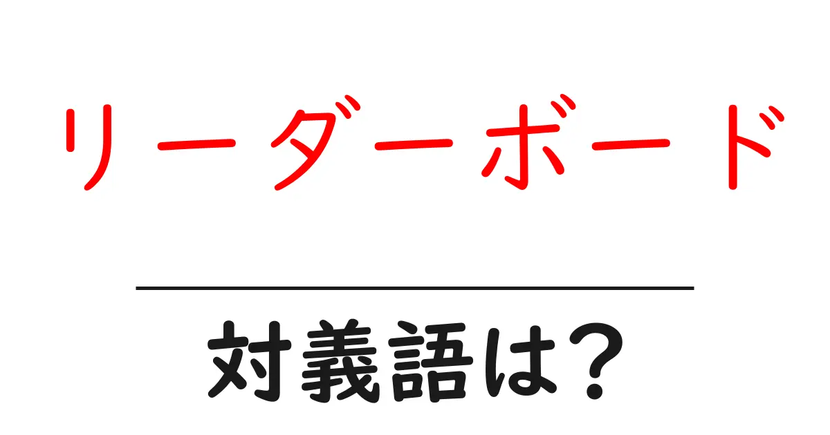 リーダーボードの対義語・反対語を使用例を交えて分かりやすく解説!