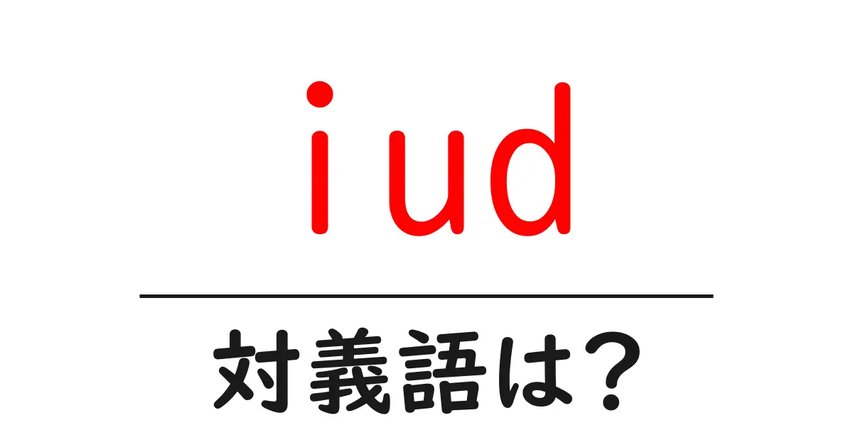 iudの対義語・反対語を使用例を交えて分かりやすく解説!