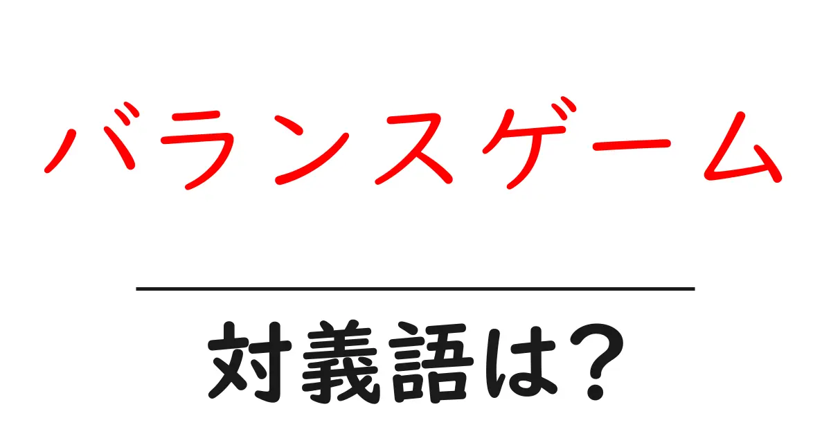 バランスゲームの対義語・反対語を使用例を交えて分かりやすく解説!