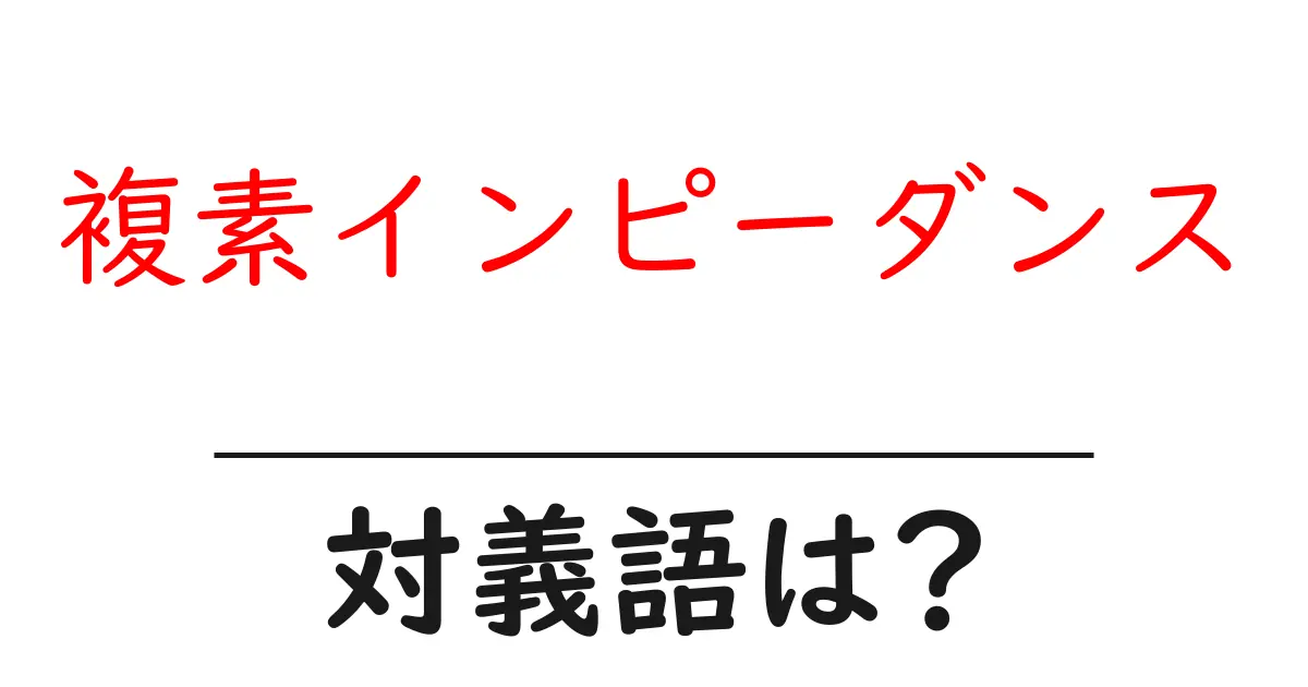 複素インピーダンスの対義語・反対語を使用例を交えて分かりやすく解説!