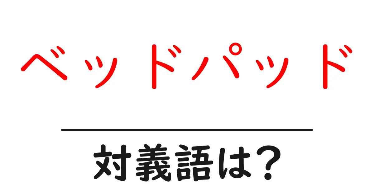 ベッドパッドの対義語・反対語を使用例を交えて分かりやすく解説!