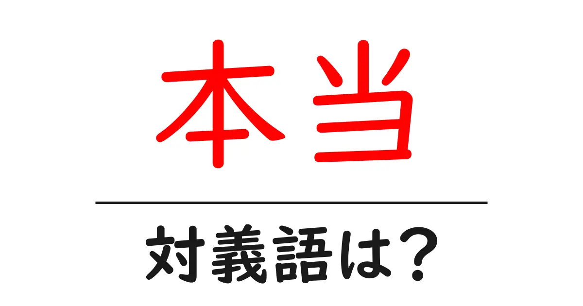 本当の対義語・反対語を使用例を交えて分かりやすく解説!