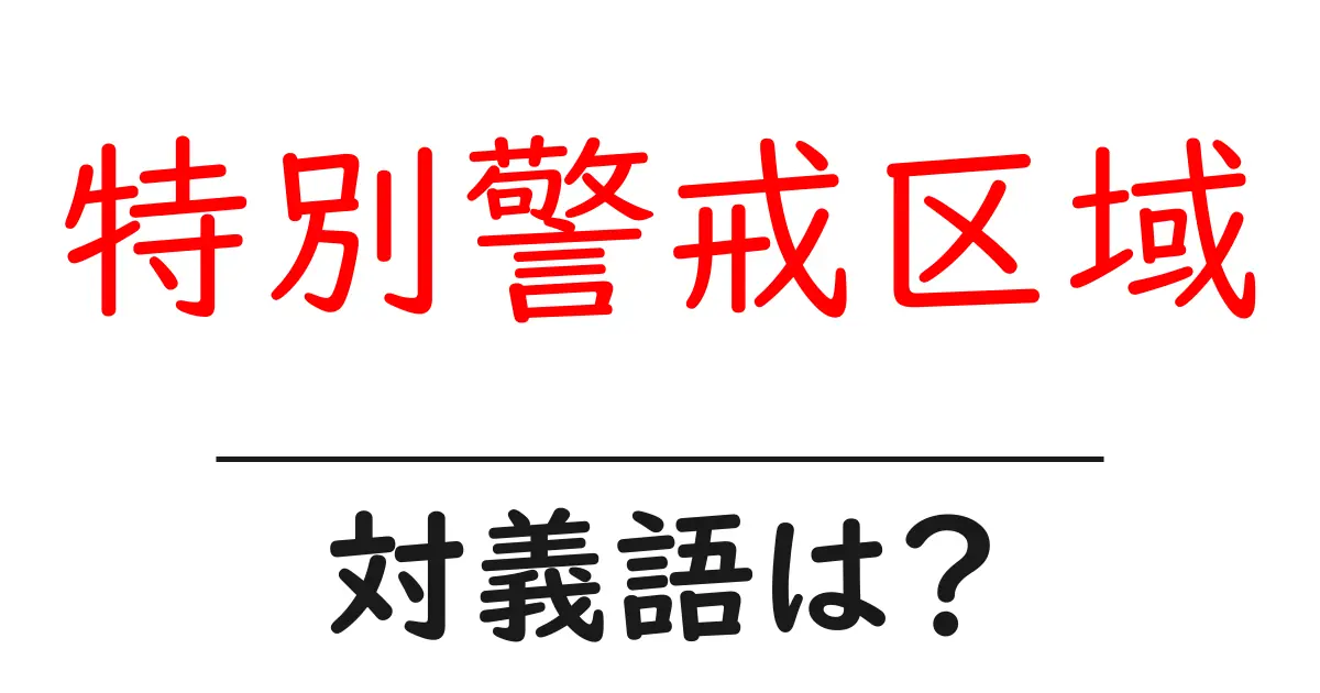特別警戒区域の対義語・反対語を使用例を交えて分かりやすく解説!