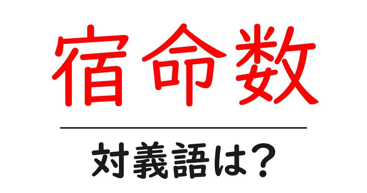 宿命数の対義語・反対語を使用例を交えて分かりやすく解説!