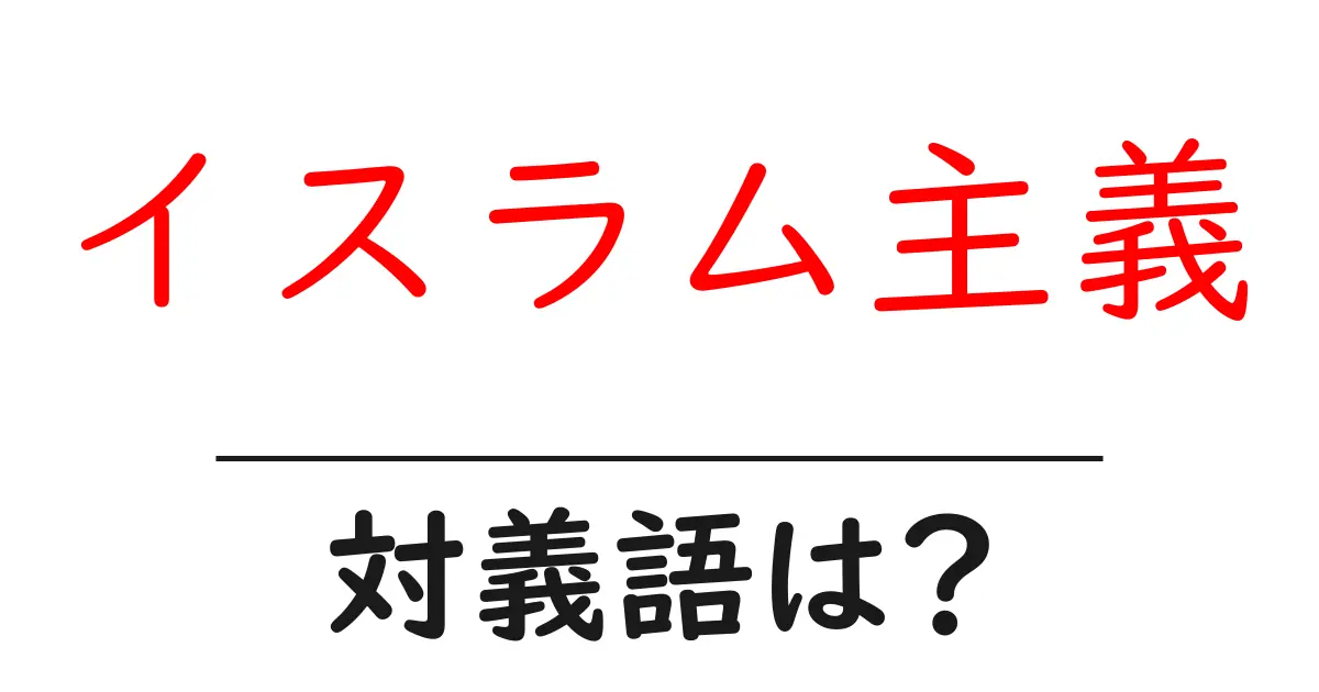 イスラム主義の対義語・反対語を使用例を交えて分かりやすく解説!