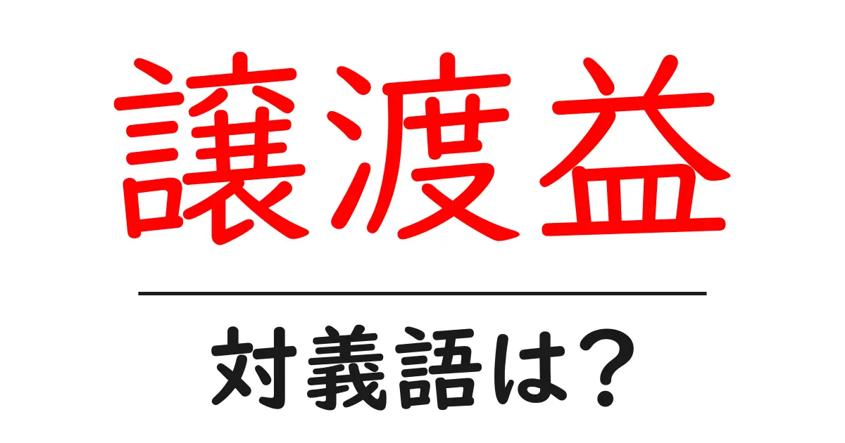 譲渡益の対義語・反対語を使用例を交えて分かりやすく解説！