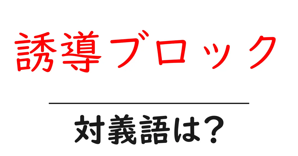 誘導ブロックの対義語・反対語を使用例を交えて分かりやすく解説!