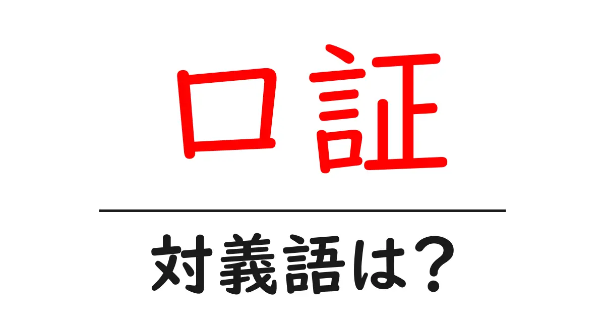 口証の対義語・反対語を使用例を交えて分かりやすく解説!