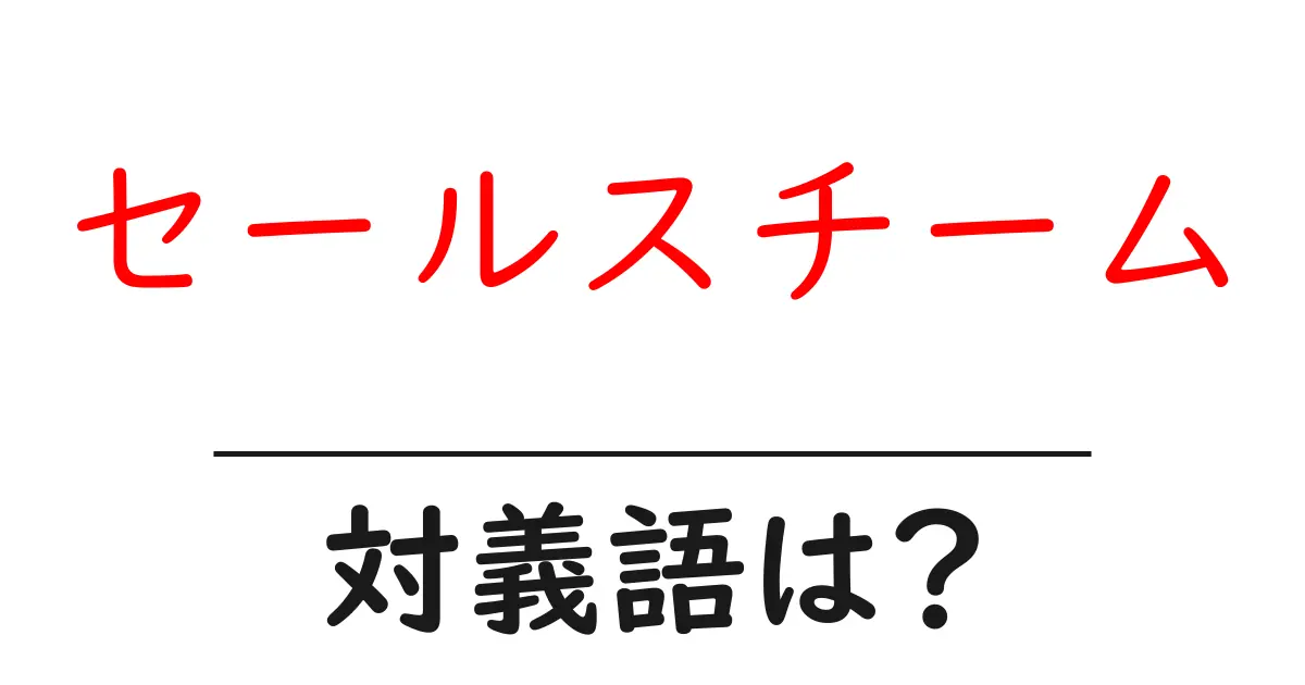 セールスチームの対義語・反対語を使用例を交えて分かりやすく解説！