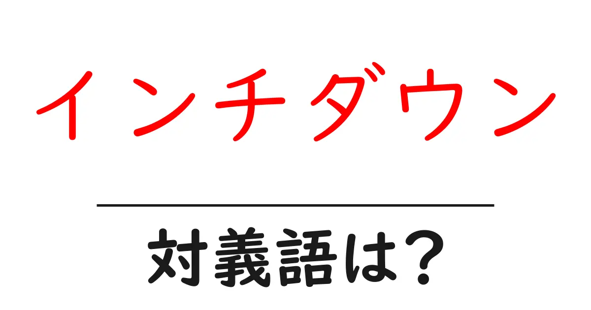 インチダウンの対義語・反対語を使用例を交えて分かりやすく解説!