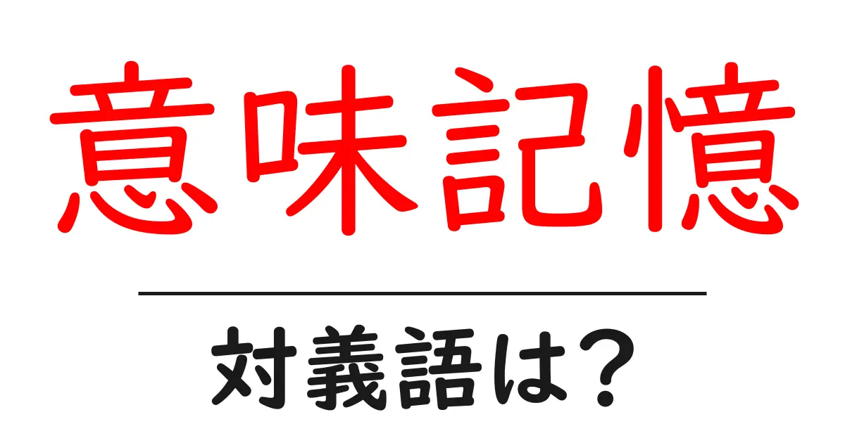 意味記憶の対義語・反対語を使用例を交えて分かりやすく解説!