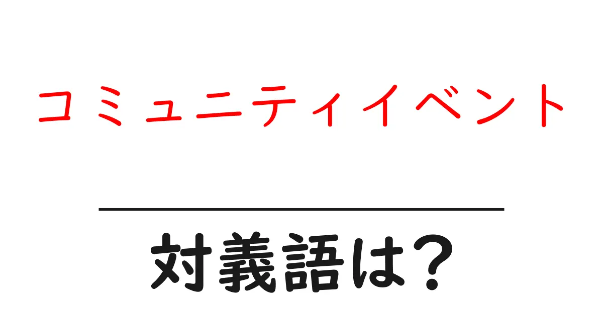 コミュニティイベントの対義語・反対語を使用例を交えて分かりやすく解説!