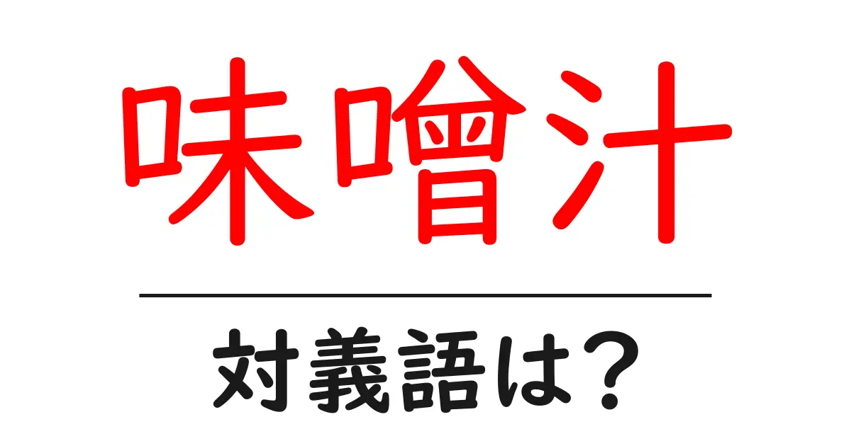 味噌汁の対義語・反対語を使用例を交えて分かりやすく解説!