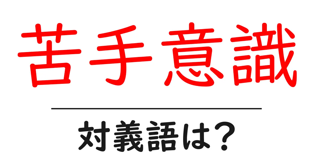苦手意識の対義語・反対語を使用例を交えて分かりやすく解説!