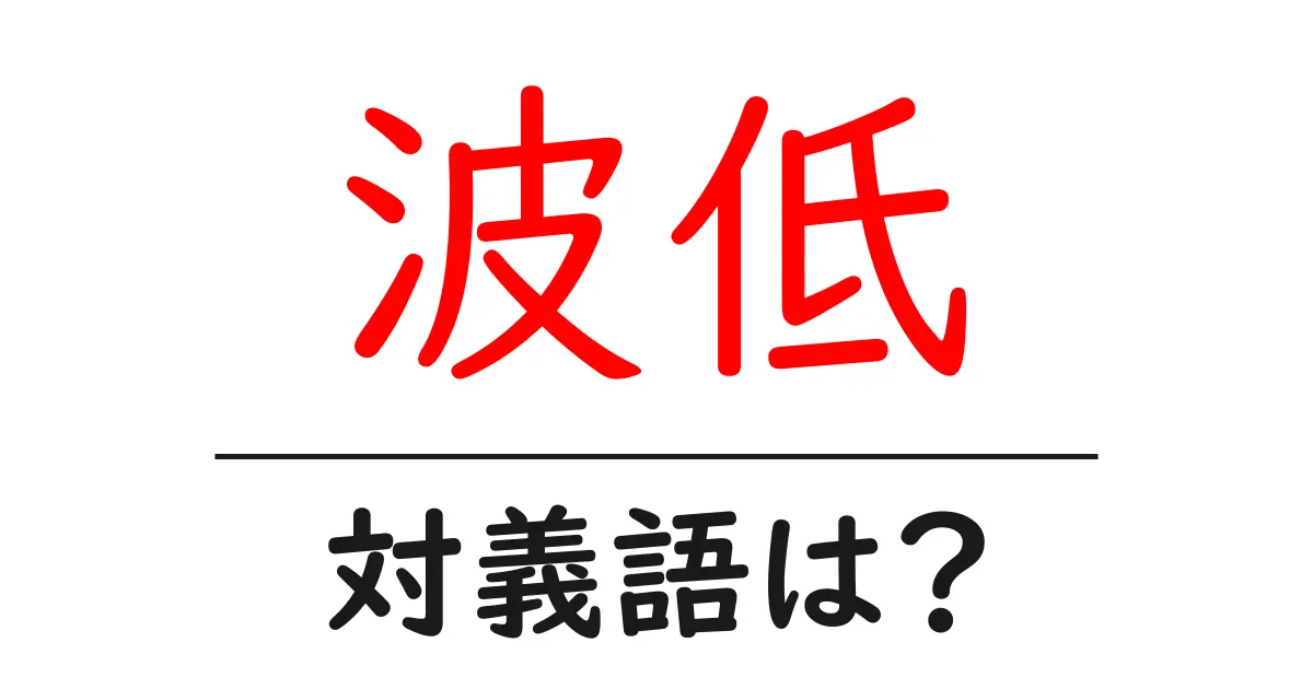 波低の対義語・反対語を使用例を交えて分かりやすく解説!