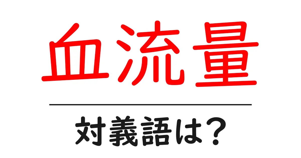 血流量の対義語・反対語を使用例を交えて分かりやすく解説!