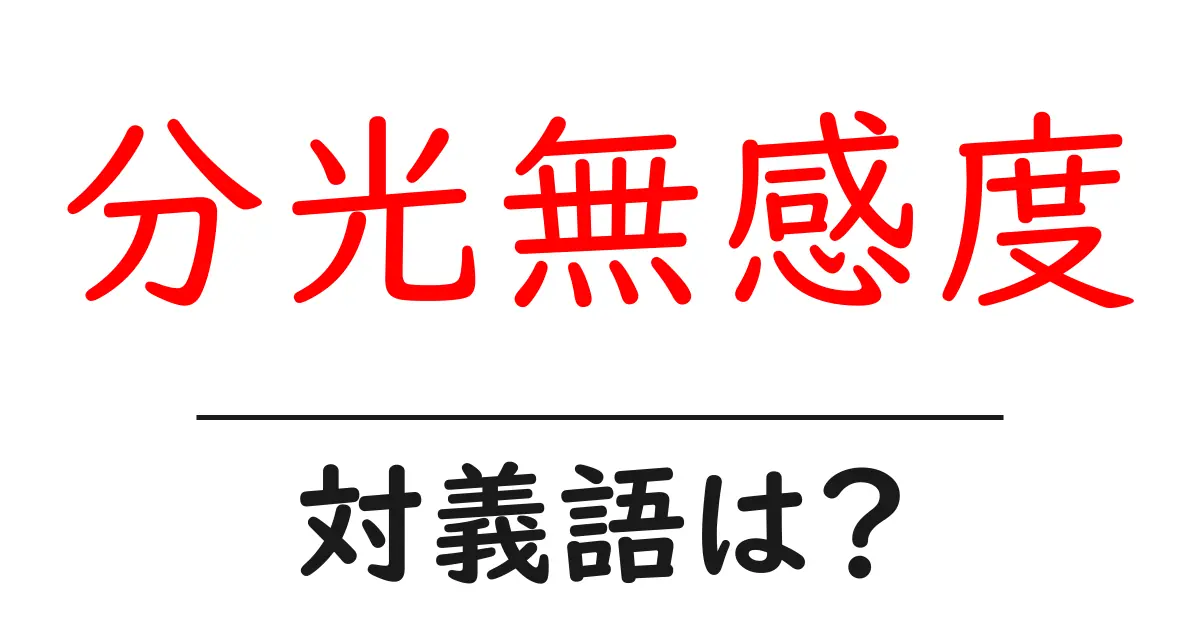 分光無感度の対義語・反対語を使用例を交えて分かりやすく解説!