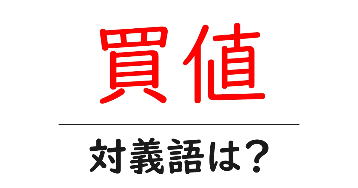 買値の対義語・反対語を使用例を交えて分かりやすく解説!