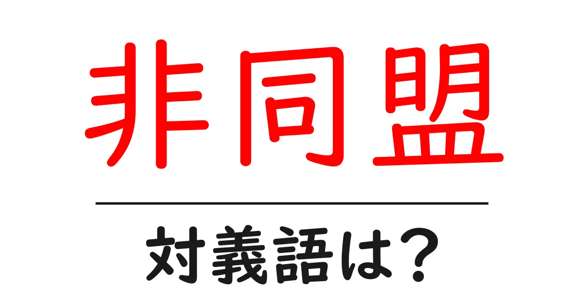 非同盟の対義語・反対語を使用例を交えて分かりやすく解説!