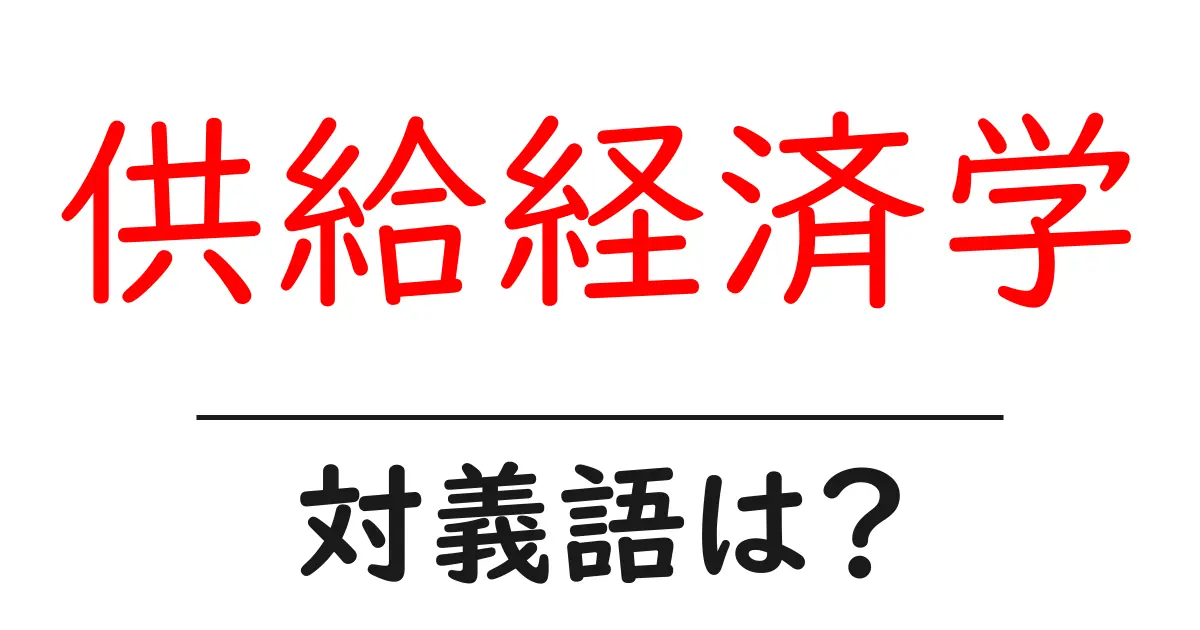 供給経済学の対義語・反対語を使用例を交えて分かりやすく解説！
