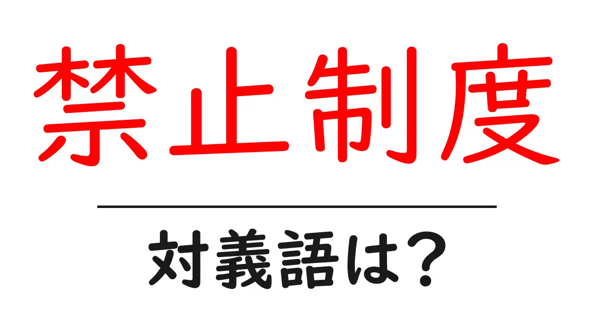 禁止制度の対義語・反対語を使用例を交えて分かりやすく解説！