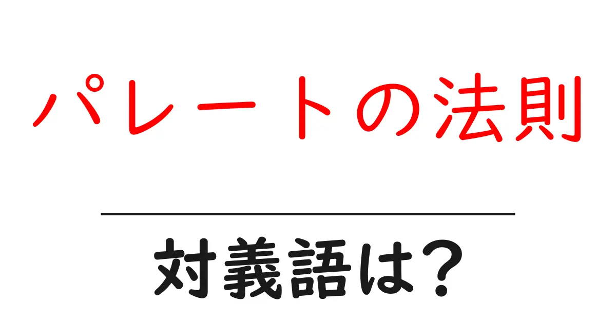 パレートの法則の対義語・反対語を使用例を交えて分かりやすく解説!