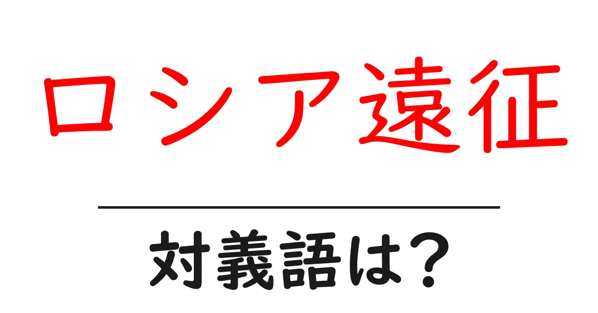 ロシア遠征の対義語・反対語を使用例を交えて分かりやすく解説!