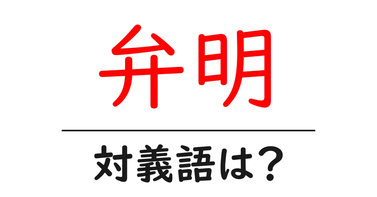 弁明の対義語・反対語を使用例を交えて分かりやすく解説!