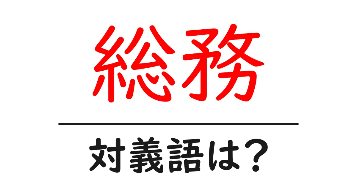 総務の対義語・反対語を使用例を交えて分かりやすく解説!