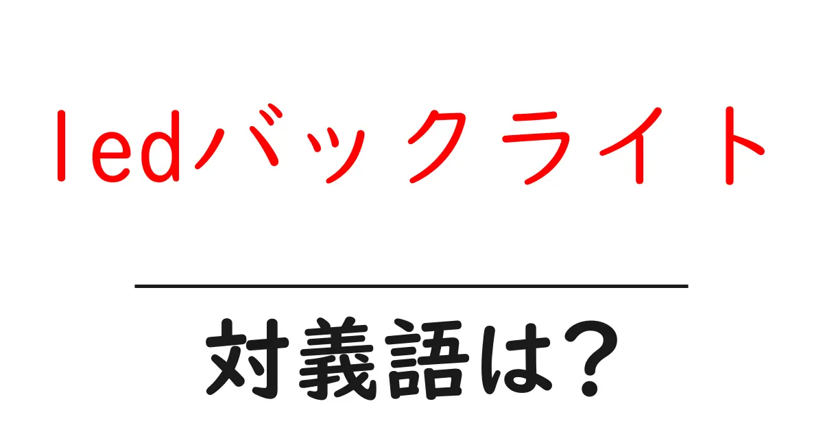 ledバックライトの対義語・反対語を使用例を交えて分かりやすく解説!