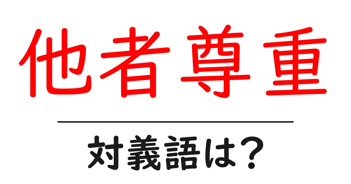 他者尊重の対義語・反対語を使用例を交えて分かりやすく解説!