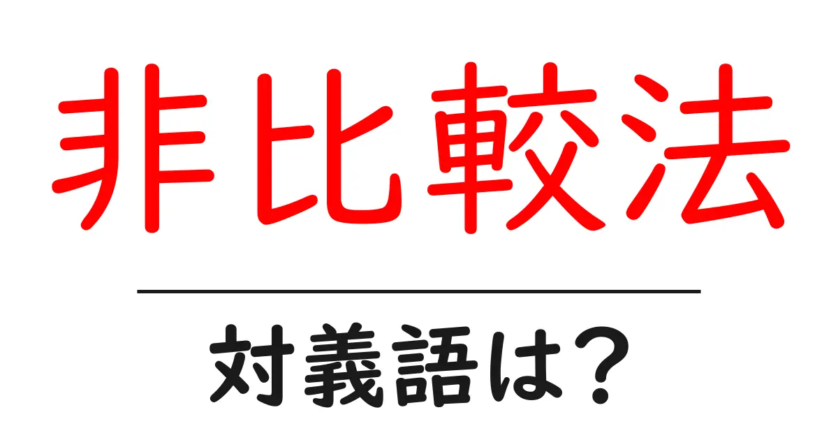 非比較法の対義語・反対語を使用例を交えて分かりやすく解説！
