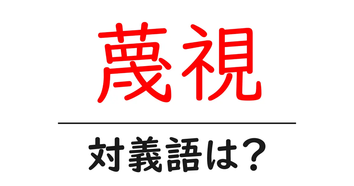 蔑視の対義語・反対語を使用例を交えて分かりやすく解説！