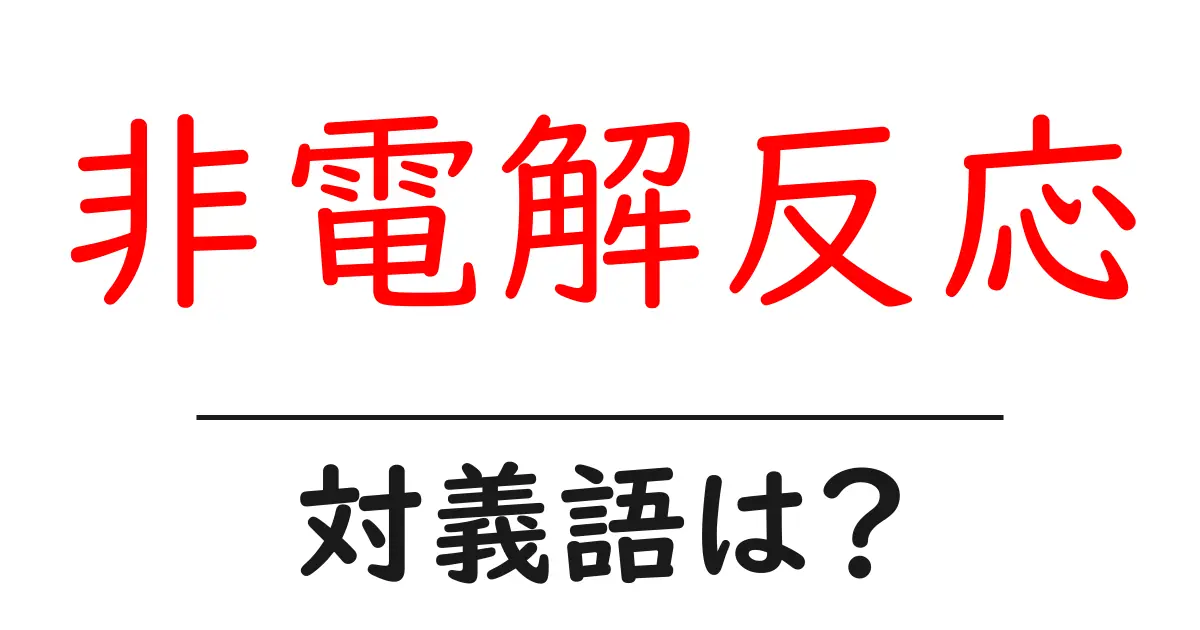非電解反応の対義語・反対語を使用例を交えて分かりやすく解説!