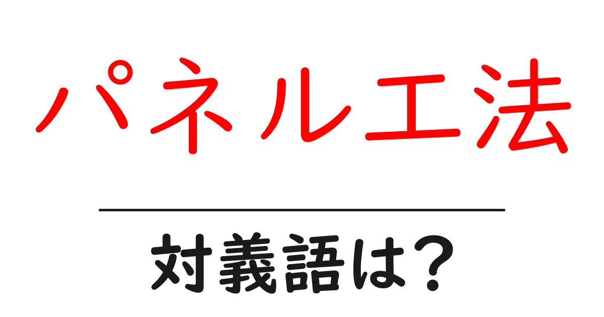 パネル工法の対義語・反対語を使用例を交えて分かりやすく解説!