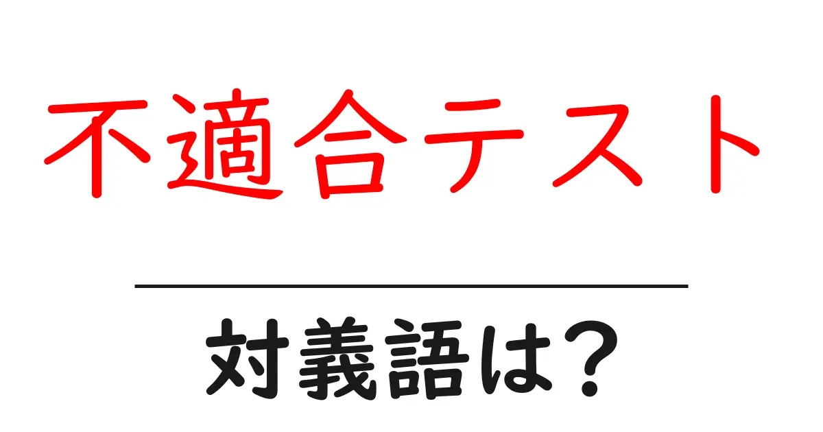 不適合テストの対義語・反対語を使用例を交えて分かりやすく解説！