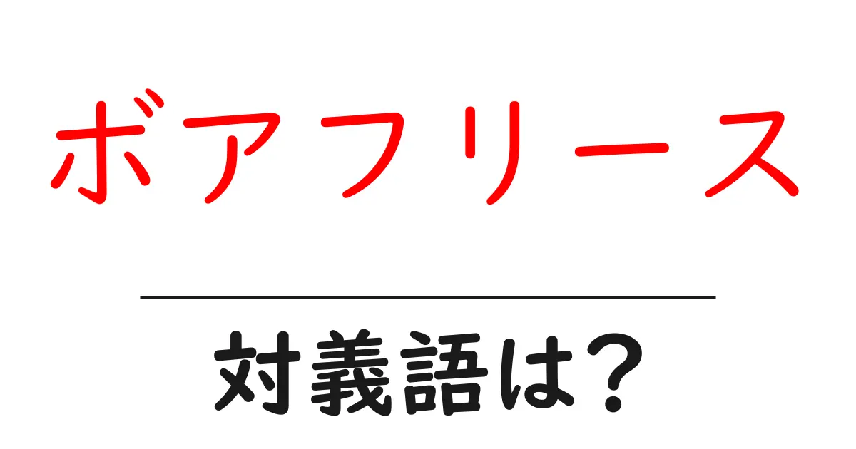 ボアフリースの対義語・反対語を使用例を交えて分かりやすく解説!