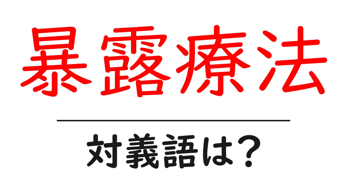 暴露療法の対義語・反対語を使用例を交えて分かりやすく解説!