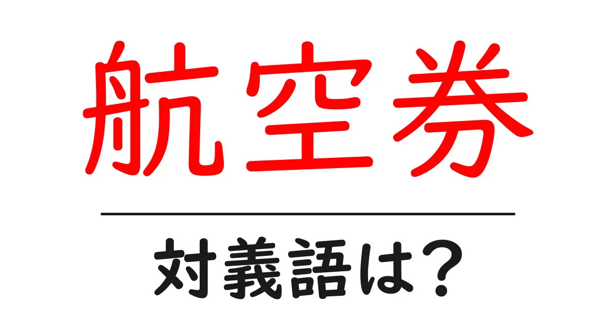 航空券の対義語・反対語を使用例を交えて分かりやすく解説!