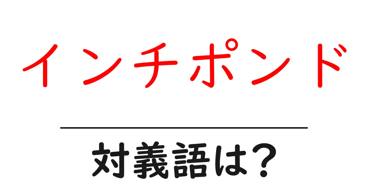 インチポンドの対義語・反対語を使用例を交えて分かりやすく解説!