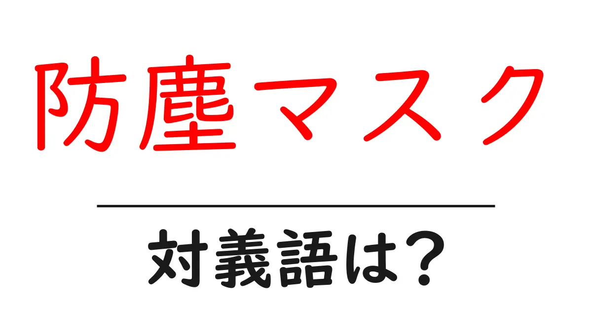 防塵マスクの対義語・反対語を使用例を交えて分かりやすく解説!