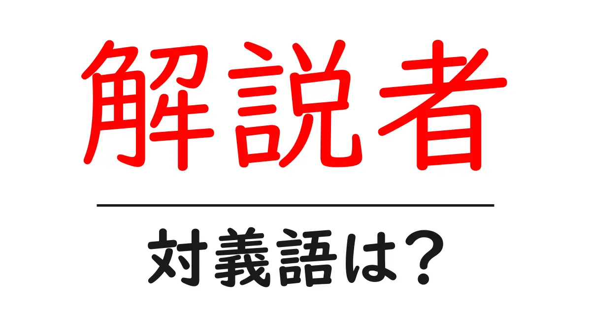解説者の対義語・反対語を使用例を交えて分かりやすく解説！
