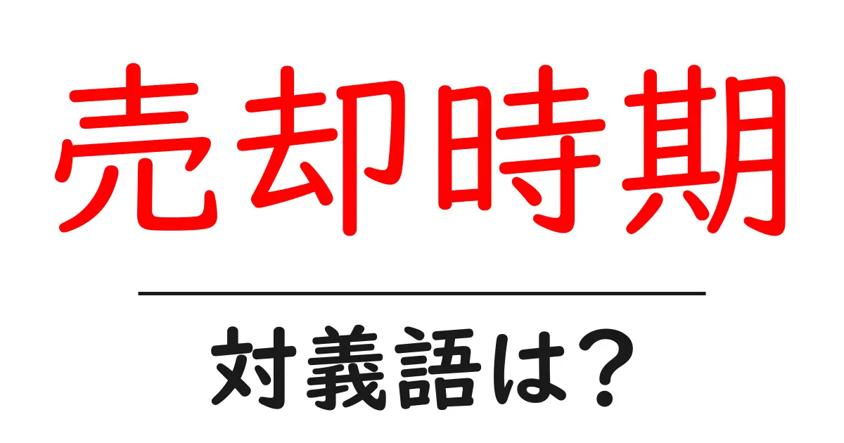 売却時期の対義語・反対語を使用例を交えて分かりやすく解説!