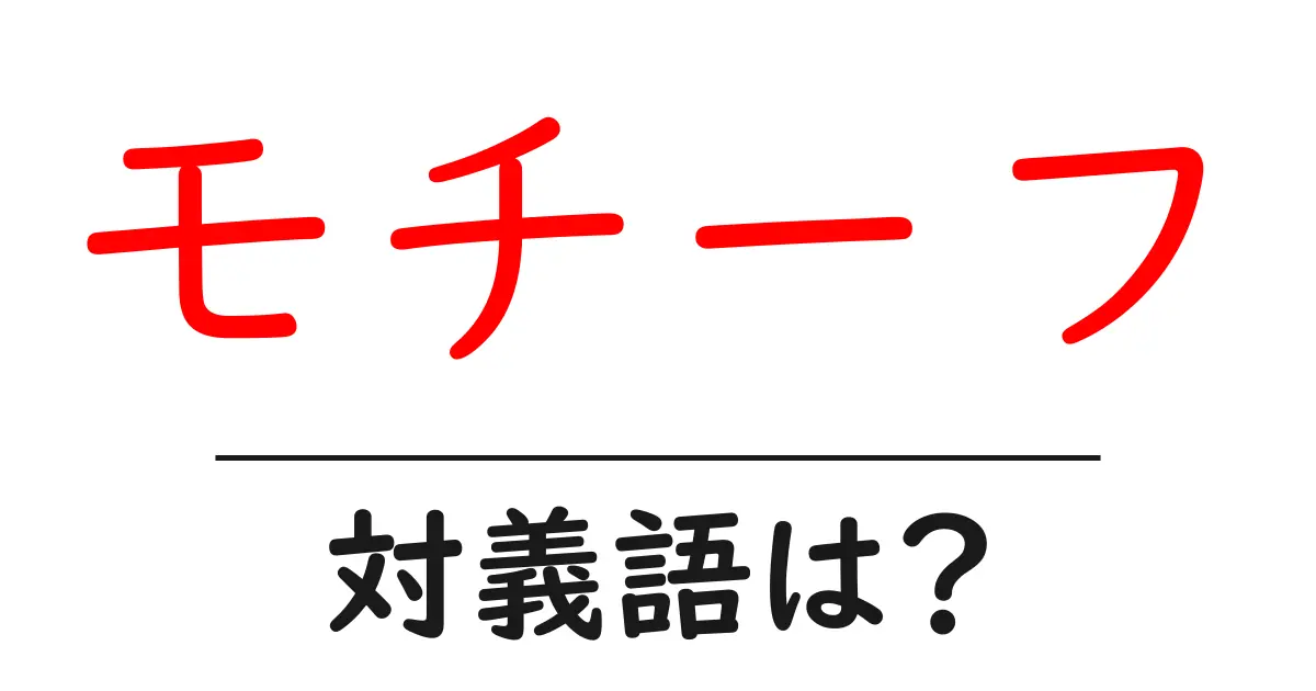 モチーフの対義語・反対語を使用例を交えて分かりやすく解説!