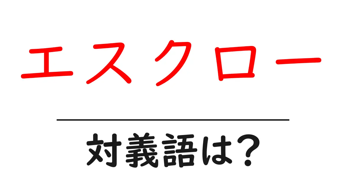 エスクローの対義語・反対語を使用例を交えて分かりやすく解説!