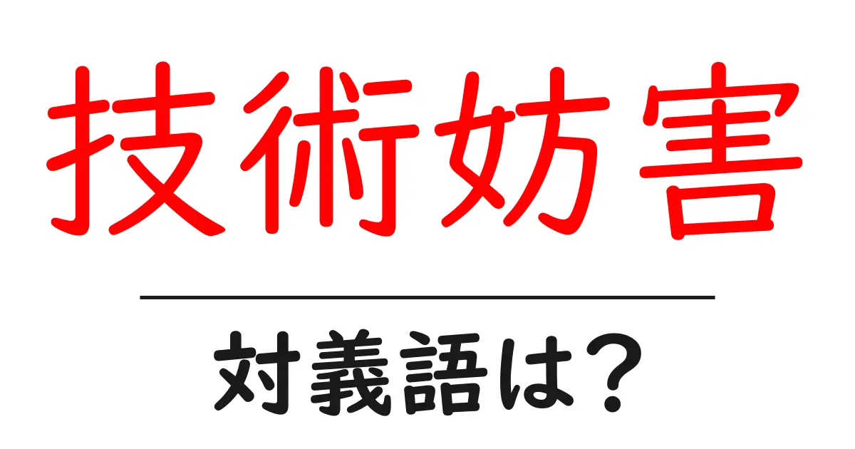 技術妨害の対義語・反対語を使用例を交えて分かりやすく解説!